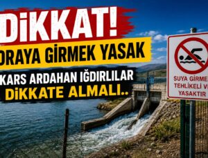 DSİ’den Kars, Ardahan ve Iğdır İçin Hayati Uyarı: Baraj, Gölet ve Sulama Kanallarına Girmek Yasaklandı