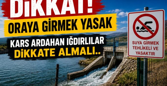 DSİ’den Kars, Ardahan ve Iğdır İçin Hayati Uyarı: Baraj, Gölet ve Sulama Kanallarına Girmek Yasaklandı