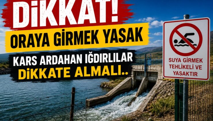 DSİ’den Kars, Ardahan ve Iğdır İçin Hayati Uyarı: Baraj, Gölet ve Sulama Kanallarına Girmek Yasaklandı