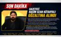 SON DAKİKA Gazeteci Rasim Ozan Kütahyalı gözaltına alındı