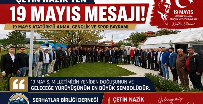 Serhatlar Birliği Derneği Genel Başkanı Çetin Nazik’ten 19 Mayıs Mesajı