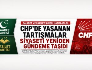 Saadet ve Fazilet Süreci Yeniden Gündemde: CHP’deki Tartışmalar Siyaseti Hareketlendirdi