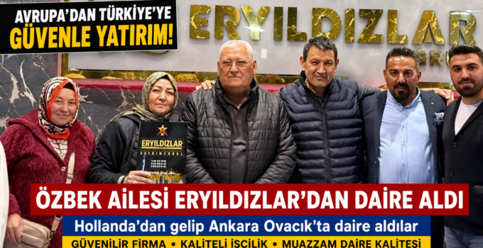 Avrupa’dan Türkiye’ye Güvenle Yatırım: Özbek Ailesi Eryıldızlar’dan Daire Aldı