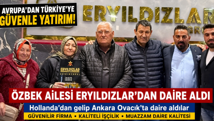 Avrupa’dan Türkiye’ye Güvenle Yatırım: Özbek Ailesi Eryıldızlar’dan Daire Aldı
