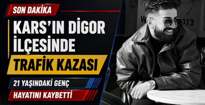 Kars’ın Digor İlçesinde Feci Trafik Kazası: 21 Yaşındaki Genç Hayatını Kaybetti