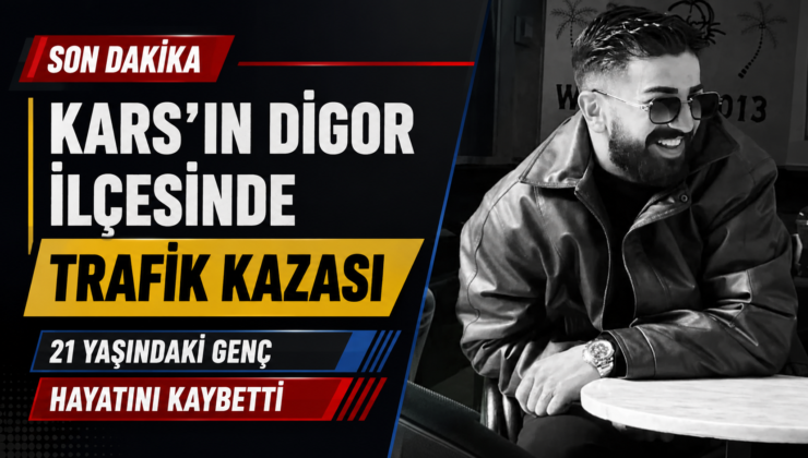 Kars’ın Digor İlçesinde Feci Trafik Kazası: 21 Yaşındaki Genç Hayatını Kaybetti