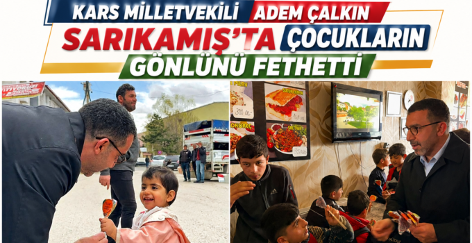 Kars Milletvekili Adem Çalkın Sarıkamış’ta Çocukların Gönlünü Fethetti
