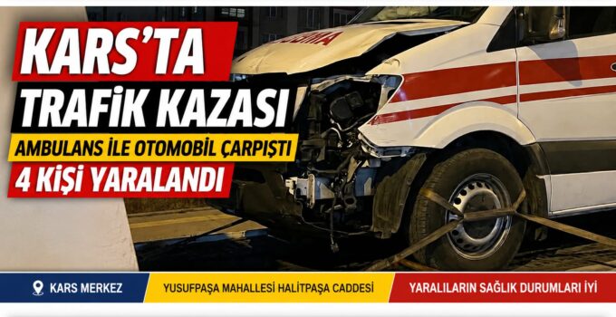 Kars’ta Trafik Kazası: Ambulans ile Otomobil Çarpıştı, 4 Kişi Yaralandı