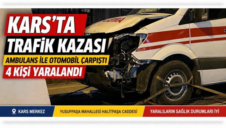 Kars’ta Trafik Kazası: Ambulans ile Otomobil Çarpıştı, 4 Kişi Yaralandı