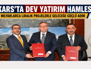 KARS’TA DEV YATIRIM HAMLESİ: MİLYARLARCA LİRALIK PROJELERLE GELECEĞE GÜÇLÜ ADIM