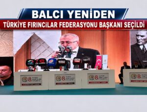 Balcı Yeniden Türkiye Fırıncılar Federasyonu Başkanı Seçildi