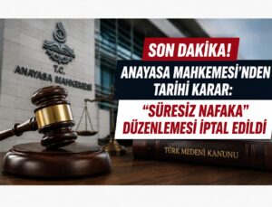 SON DAKİKA: AYM’DEN TARİHİ KARAR! SÜRESİZ NAFAKA DÜZENLEMESİ İPTAL EDİLDİ