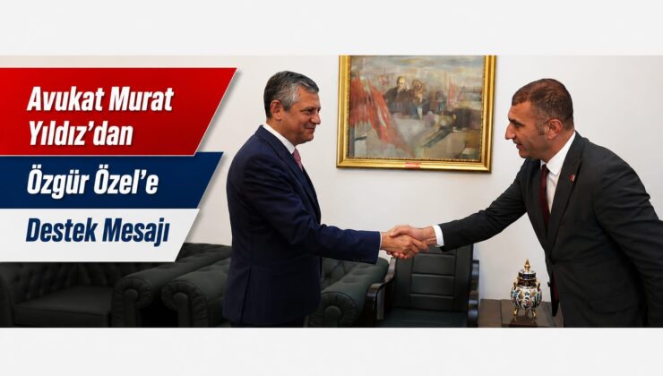 Av. Murat Yıldız’dan Özgür Özel’e Destek Mesajı