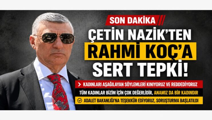Çetin Nazik’ten Rahmi Koç’a Sert Tepki: “Kadınları Aşağılayan Söylemleri Reddediyoruz”