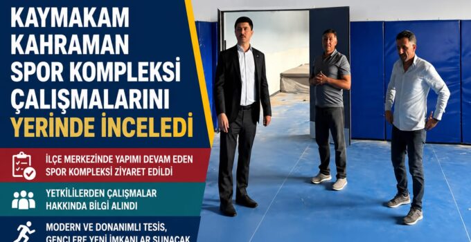 Kaymakam Kahraman Spor Kompleksi Çalışmalarını Yerinde İnceledi