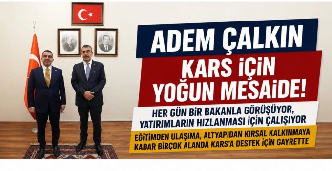Adem Çalkın’dan Kars İçin Yoğun Mesai