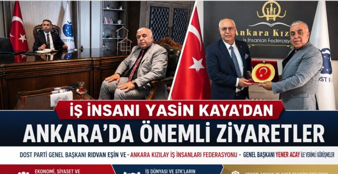 İş İnsanı Yasin Kaya’dan Ankara’da Dikkat Çeken Ziyaretler