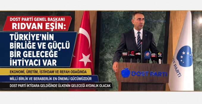 Dost Parti Genel Başkanı Rıdvan Eşin: “Türkiye’nin Birliğe ve Güçlü Bir Geleceğe İhtiyacı Var”