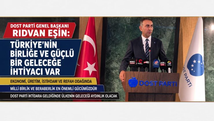 Dost Parti Genel Başkanı Rıdvan Eşin: “Türkiye’nin Birliğe ve Güçlü Bir Geleceğe İhtiyacı Var”