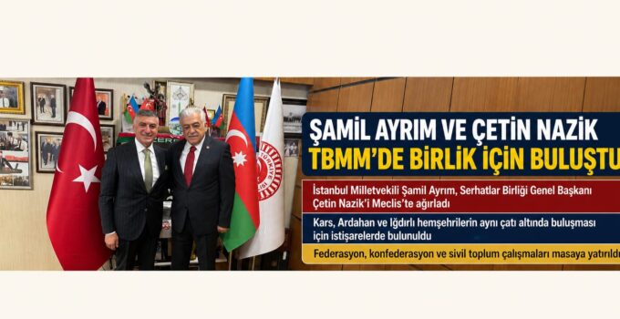 Şamil Ayrım ve Çetin Nazik TBMM’de Birlik ve Beraberlik İçin Buluştu