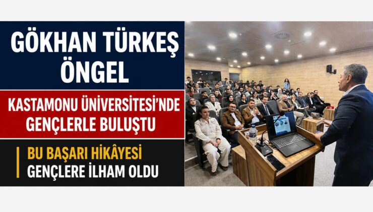 Gökhan Türkeş Öngel Kastamonu Üniversitesi’nde Gençlere Başarının Sırlarını Anlattı