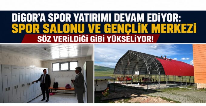 DİGOR’A SPOR YATIRIMI DEVAM EDİYOR: GENÇLİK MERKEZİ VE SPOR SALONUNDA SONA YAKLAŞILDI