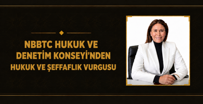 NBBTC HUKUK VE DENETİM KONSEYİ’NDEN HUKUK VE ŞEFFAFLIK VURGUSU