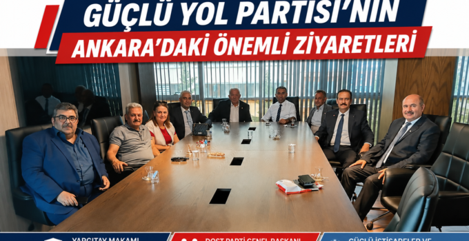 Güçlü Yol Partisi’nin Ankara’daki Önemli Ziyaretleri