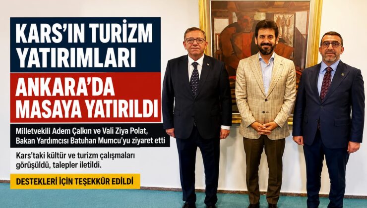 Kars’ın Kültür ve Turizm Geleceği Ankara’da Masaya Yatırıldı