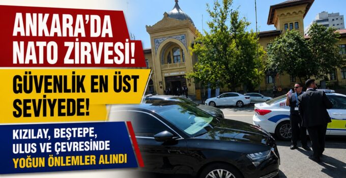 SON DAKİKA | Ankara’da NATO Zirvesi Devam Ediyor! Başkentte Güvenlik En Üst Seviyede