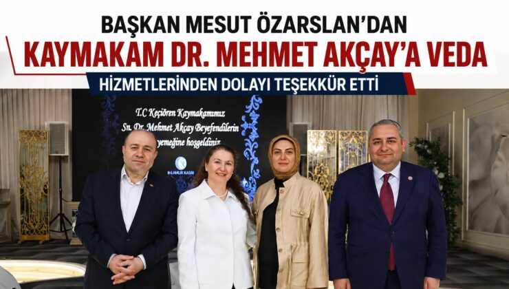 Keçiören Kaymakamı Dr. Mehmet Akçay’a Duygusal Veda: Başkan Mesut Özarslan’dan Teşekkür Mesajı