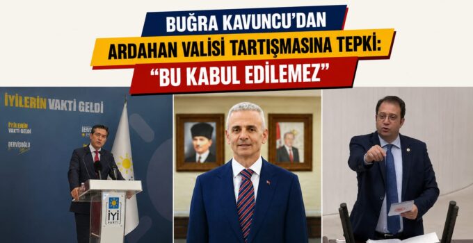Buğra Kavuncu’dan Ardahan Valisi Tartışmasına Sert Tepki: “Bu Kabul Edilemez”