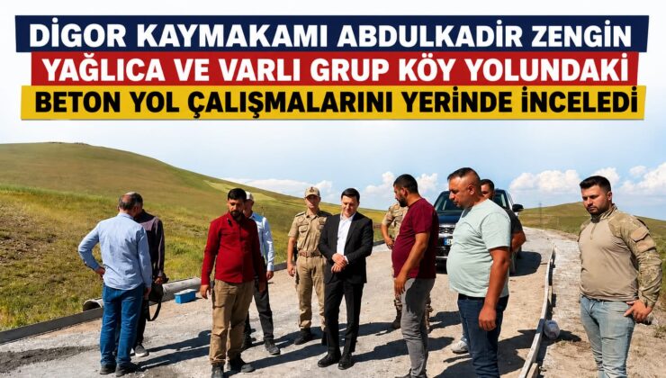 Digor Kaymakamı Abdulkadir Zengin, Yağlıca ve Varlı Grup Köy Yolundaki Çalışmaları Yerinde İnceledi
