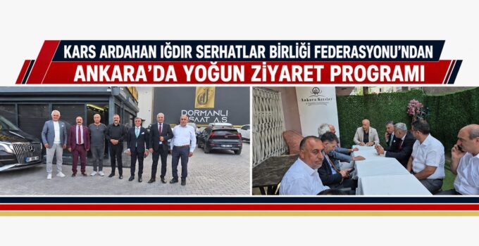 Kars Ardahan Iğdır Serhatlar Birliği Federasyonu’ndan Ankara’da Yoğun Ziyaret Trafiği