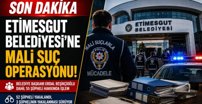 SON DAKİKA | Etimesgut Belediyesi’ne Mali Suç Operasyonu! Belediye Başkanı Erdal Beşikçioğlu Dahil 55 Şüpheli Hakkında İşlem