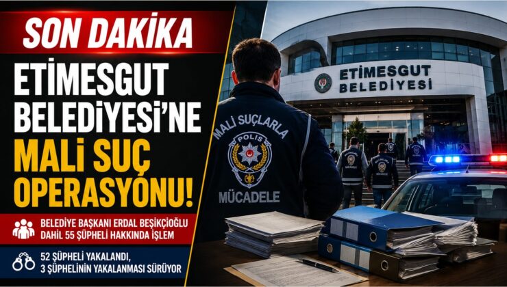 SON DAKİKA | Etimesgut Belediyesi’ne Mali Suç Operasyonu! Belediye Başkanı Erdal Beşikçioğlu Dahil 55 Şüpheli Hakkında İşlem