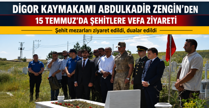 Digor Kaymakamı Abdulkadir Zengin’den 15 Temmuz’da Şehitlere Vefa Ziyareti