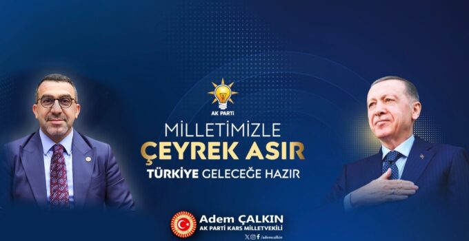 ADEM ÇALKIN: “AK PARTİ 25 YILDIR MİLLETİMİZLE OMUZ OMUZA YÜRÜYOR”
