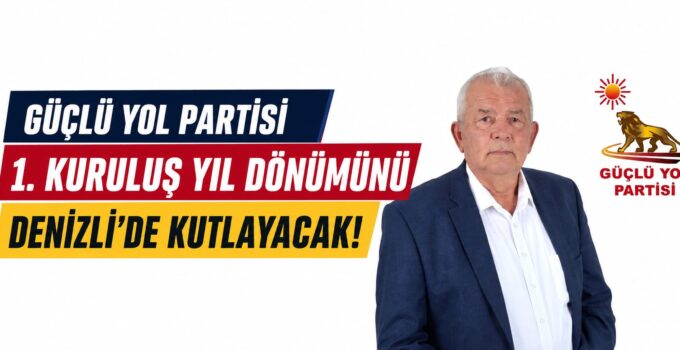 Güçlü Yol Partisi 1. Yıl Dönümünü Denizli’de Kutlayacak