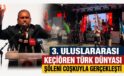 KEÇİÖREN’DE TÜRK DÜNYASI RÜZGÂRI: 3. ULUSLARARASI ŞÖLENE MUHTEŞEM KATILIM