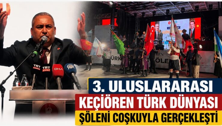 KEÇİÖREN’DE TÜRK DÜNYASI RÜZGÂRI: 3. ULUSLARARASI ŞÖLENE MUHTEŞEM KATILIM