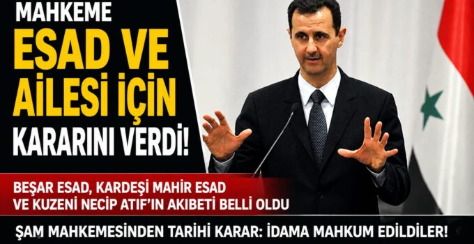 SURİYE’DE TARİHİ KARAR: BEŞAR ESAD VE YAKINLARINA ÖLÜM CEZASI