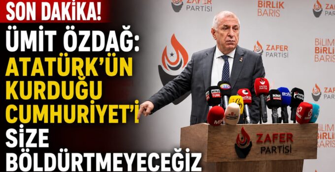 ÜMİT ÖZDAĞ: “ATATÜRK’ÜN KURDUĞU CUMHURİYET’İ SİZE BÖLDÜRTMEYECEĞİZ”