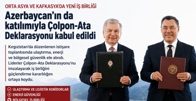 Azerbaycan ve Orta Asya’dan Stratejik İş Birliği Adımı: Çolpon-Ata Deklarasyonu İmzalandı