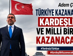 Adem Çalkın: “Türkiye Kazanacak, Kardeşlik ve Millî Birlik Kazanacak”