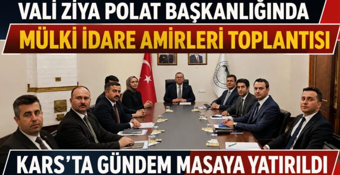 KARS’TA İLÇELERİN GÜNDEMİ MASAYA YATIRILDI: VALİ POLAT KAYMAKAMLARLA BULUŞTU
