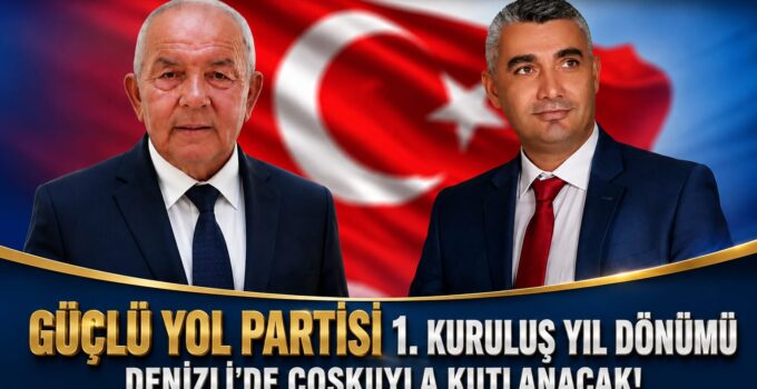 GÜÇLÜ YOL PARTİSİ 1. KURULUŞ YIL DÖNÜMÜNÜ DENİZLİ’DE KUTLAYACAK
