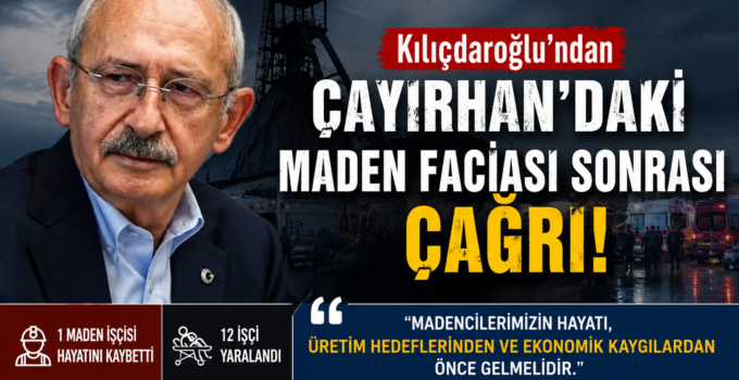 Kılıçdaroğlu’ndan Çayırhan’daki Maden Faciası Sonrası Çağrı: “Madencilerimizin Hayatı Her Şeyden Önce Gelmelidir”