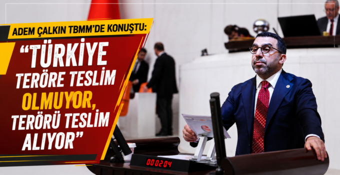 Adem Çalkın’dan TBMM’de “Terörsüz Türkiye” Mesajı: “Türkiye Teröre Teslim Olmuyor, Terörü Teslim Alıyor”