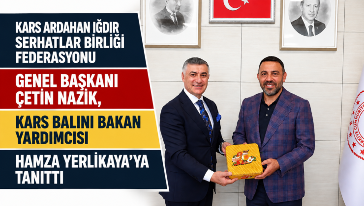 Kars Ardahan Iğdır Serhatlar Birliği Federasyonu Genel Başkanı Çetin Nazik, Kars Balını Bakan Yardımcısı Hamza Yerlikaya’ya Tanıttı